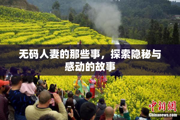 无码人妻的那些事，探索隐秘与感动的故事