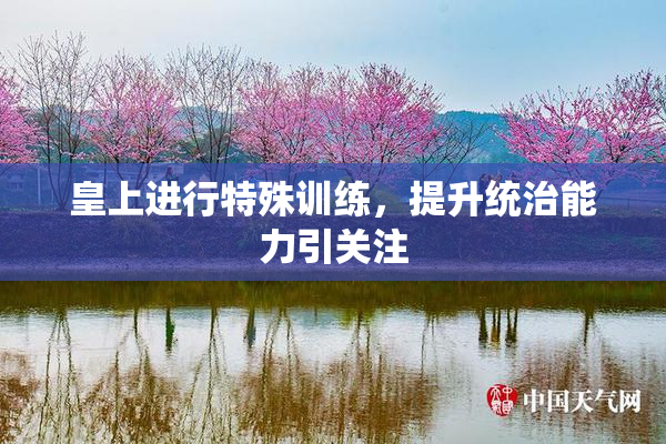 皇上进行特殊训练，提升统治能力引关注