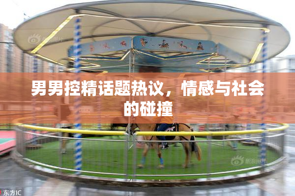 男男控精话题热议，情感与社会的碰撞