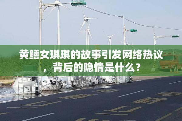 黄鳝女琪琪的故事引发网络热议，背后的隐情是什么？
