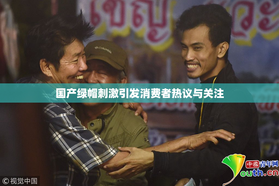 国产绿帽刺激引发消费者热议与关注