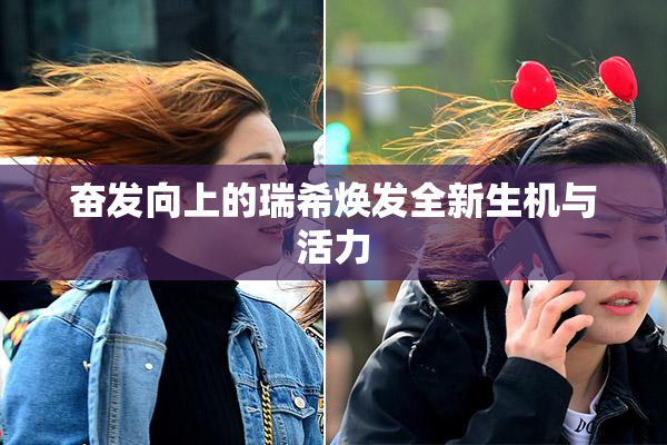 奋发向上的瑞希焕发全新生机与活力