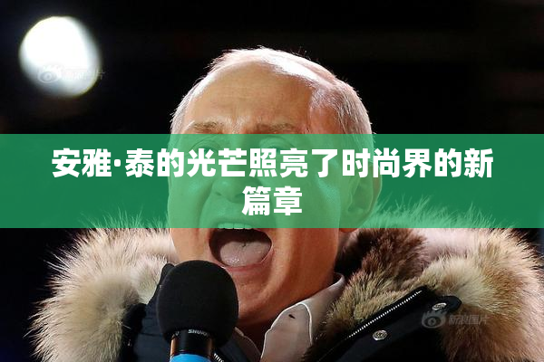 安雅·泰的光芒照亮了时尚界的新篇章