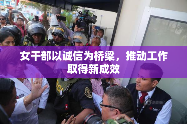 女干部以诚信为桥梁，推动工作取得新成效