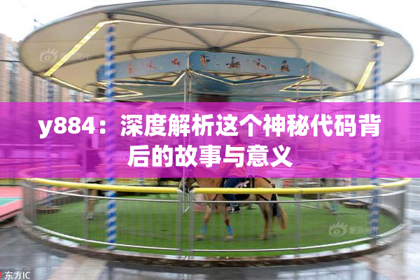 y884：深度解析这个神秘代码背后的故事与意义