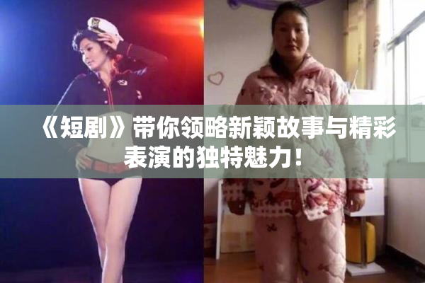 《短剧》带你领略新颖故事与精彩表演的独特魅力！