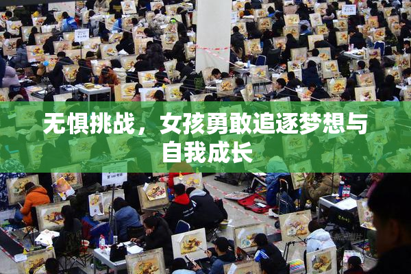 无惧挑战，女孩勇敢追逐梦想与自我成长