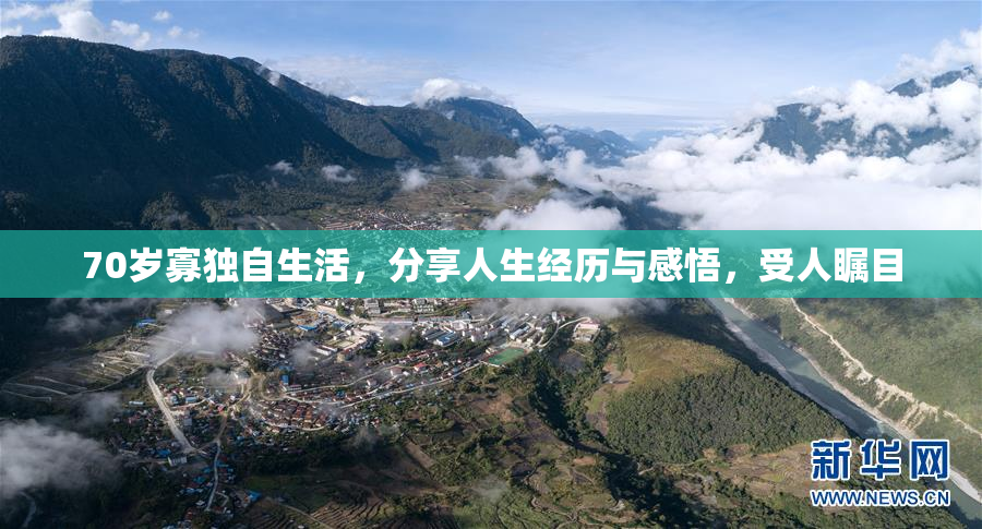 70岁寡独自生活，分享人生经历与感悟，受人瞩目