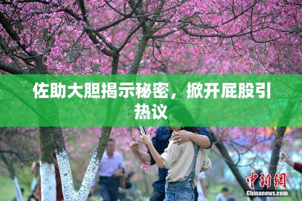 佐助大胆揭示秘密，掀开屁股引热议
