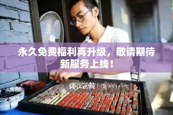 永久免费福利再升级，敬请期待新服务上线！
