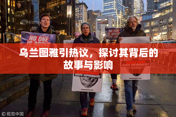 乌兰图雅引热议，探讨其背后的故事与影响