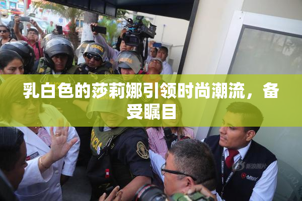 乳白色的莎莉娜引领时尚潮流，备受瞩目
