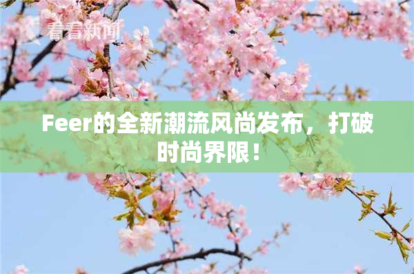 Feer的全新潮流风尚发布，打破时尚界限！