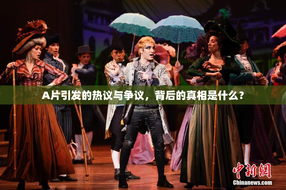 A片引发的热议与争议，背后的真相是什么？