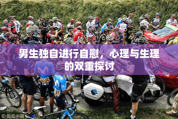 男生独自进行自慰，心理与生理的双重探讨