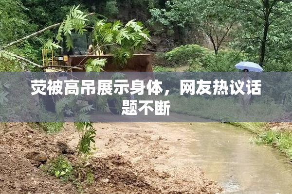 荧被高吊展示身体，网友热议话题不断