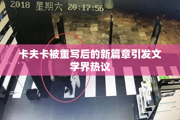 卡夫卡被重写后的新篇章引发文学界热议