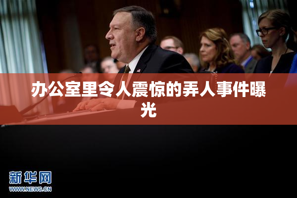 办公室里令人震惊的弄人事件曝光