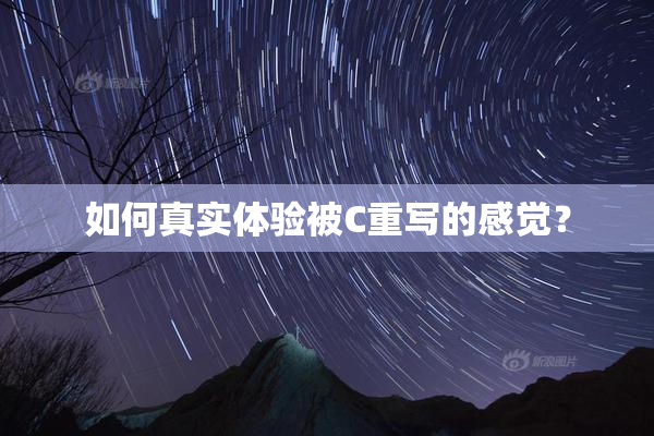 如何真实体验被C重写的感觉？