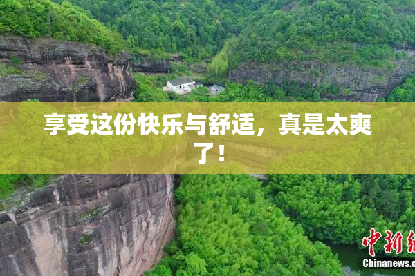 享受这份快乐与舒适，真是太爽了！