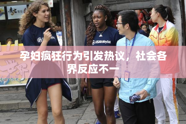 孕妇疯狂行为引发热议，社会各界反应不一