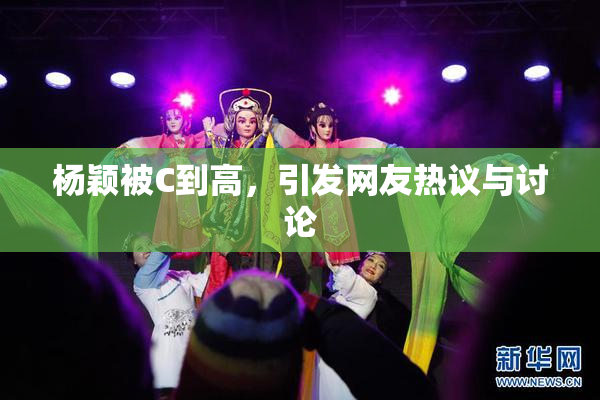 杨颖被C到高，引发网友热议与讨论