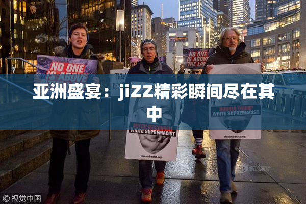 亚洲盛宴：jiZZ精彩瞬间尽在其中