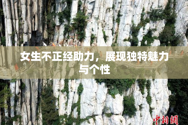 女生不正经助力，展现独特魅力与个性