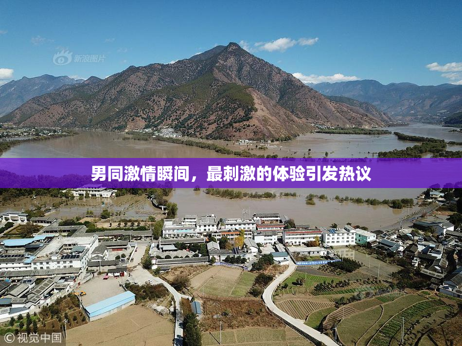男同激情瞬间，最刺激的体验引发热议