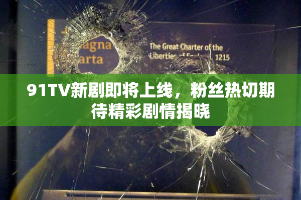 91TV新剧即将上线，粉丝热切期待精彩剧情揭晓