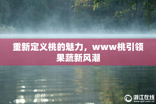重新定义桃的魅力，www桃引领果蔬新风潮