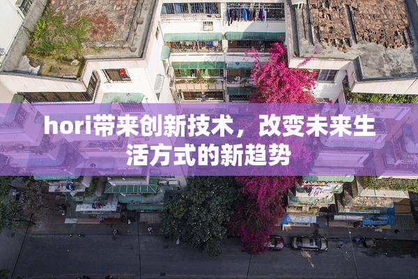 hori带来创新技术，改变未来生活方式的新趋势