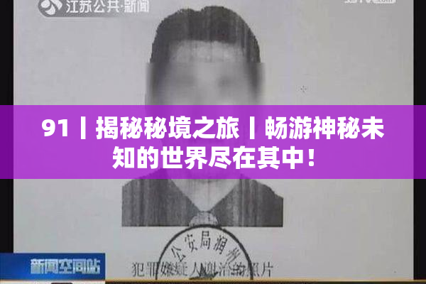 91丨揭秘秘境之旅丨畅游神秘未知的世界尽在其中！