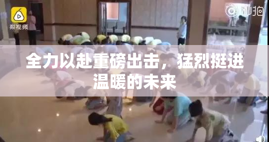 全力以赴重磅出击，猛烈挺进温暖的未来