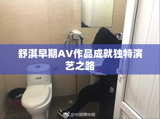 舒淇早期AV作品成就独特演艺之路