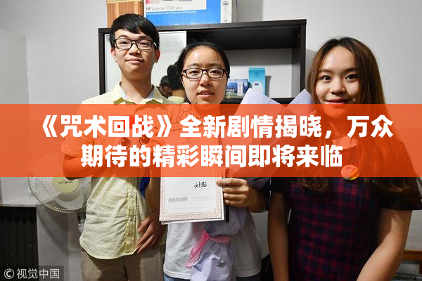 《咒术回战》全新剧情揭晓，万众期待的精彩瞬间即将来临