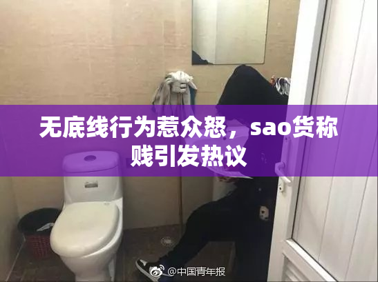 无底线行为惹众怒，sao货称贱引发热议