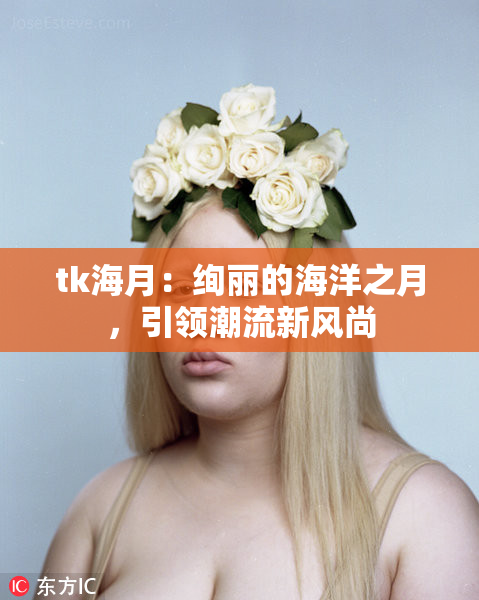 tk海月：绚丽的海洋之月，引领潮流新风尚