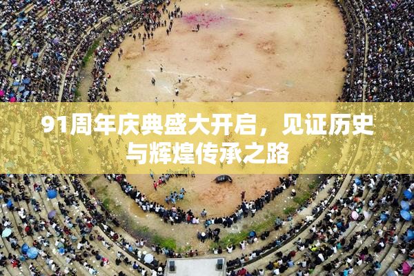 91周年庆典盛大开启，见证历史与辉煌传承之路