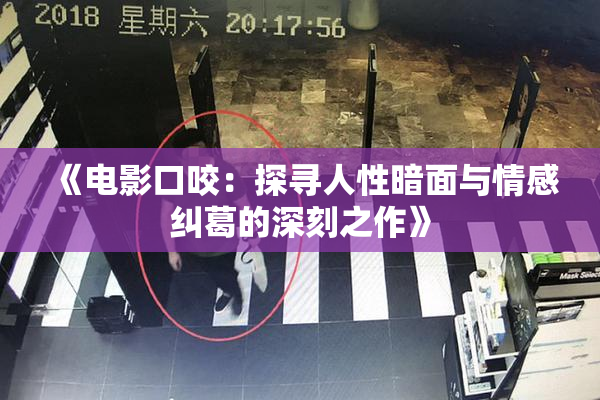 《电影口咬：探寻人性暗面与情感纠葛的深刻之作》