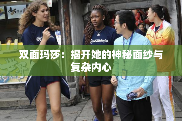 双面玛莎：揭开她的神秘面纱与复杂内心