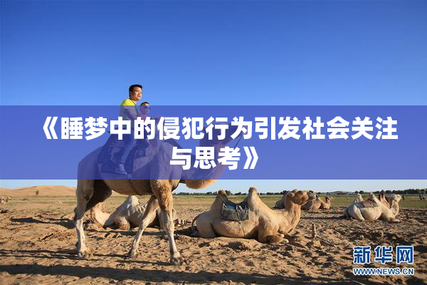 《睡梦中的侵犯行为引发社会关注与思考》
