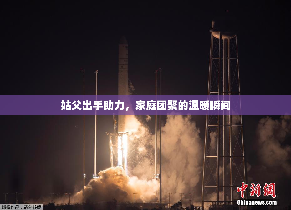 姑父出手助力，家庭团聚的温暖瞬间