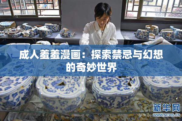 成人羞羞漫画：探索禁忌与幻想的奇妙世界
