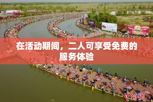 在活动期间，二人可享受免费的服务体验