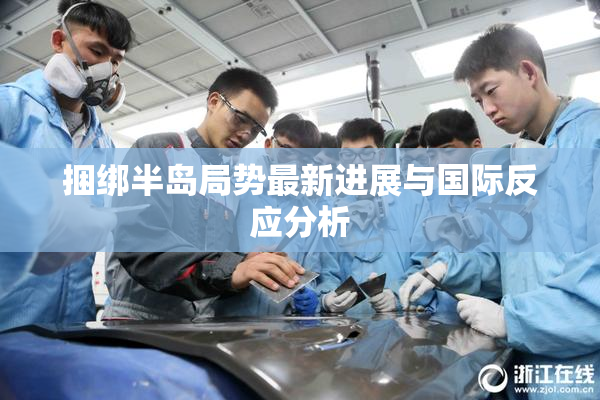捆绑半岛局势最新进展与国际反应分析