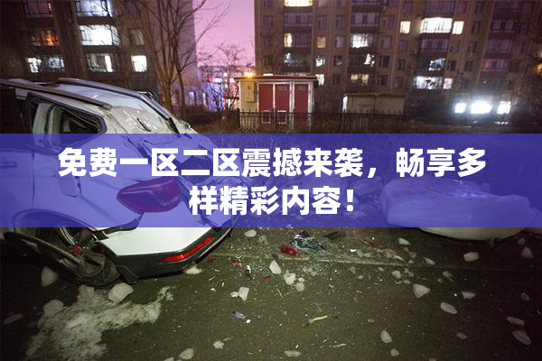 免费一区二区震撼来袭，畅享多样精彩内容！
