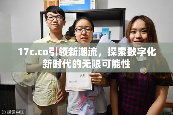 17c.co引领新潮流，探索数字化新时代的无限可能性