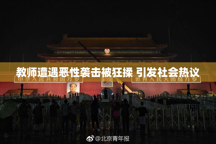 教师遭遇恶性袭击被狂揉 引发社会热议