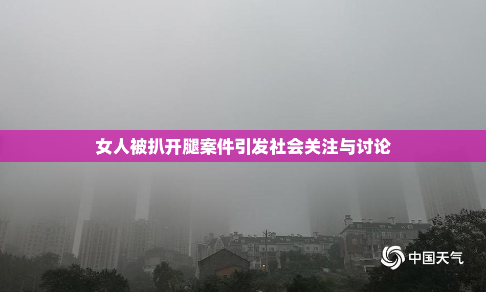 女人被扒开腿案件引发社会关注与讨论